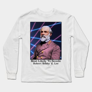 Most Likely To Secede / Robert 'Bobby' E. Lee Long Sleeve T-Shirt